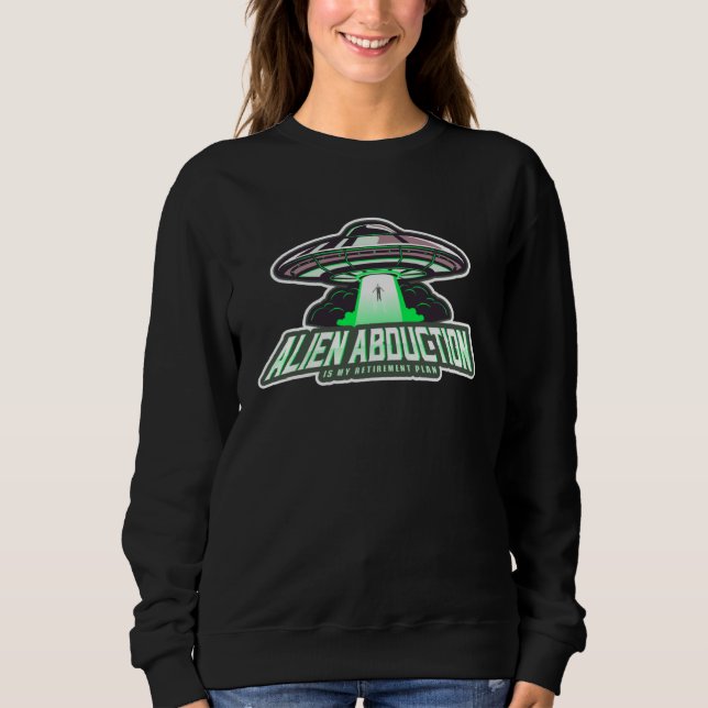 Alien Abduction Is My Retirement Plan UFO Grad Ret Sweatshirt (Front)