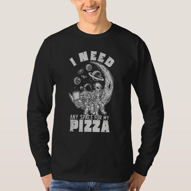 Alien Astronaut Eating Pizza In Cosmos I Need Any  T-Shirt (Front)