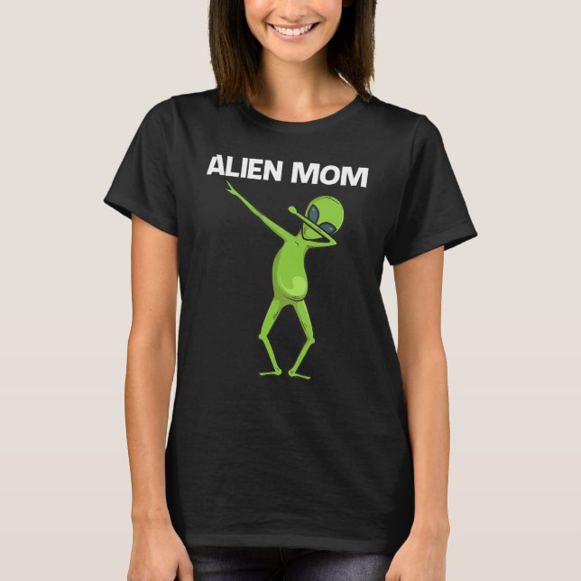 Alien For Mom Mother Extraterrestrial Life T-Shirt (Front)