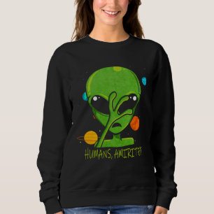 Alien Humans Amirite Sweatshirt