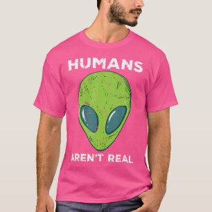 Alien Humans Arent Real Funny Ufo Space Men Women T-Shirt