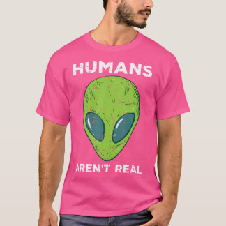 Alien Humans Arent Real Funny Ufo Space Men Women T-Shirt