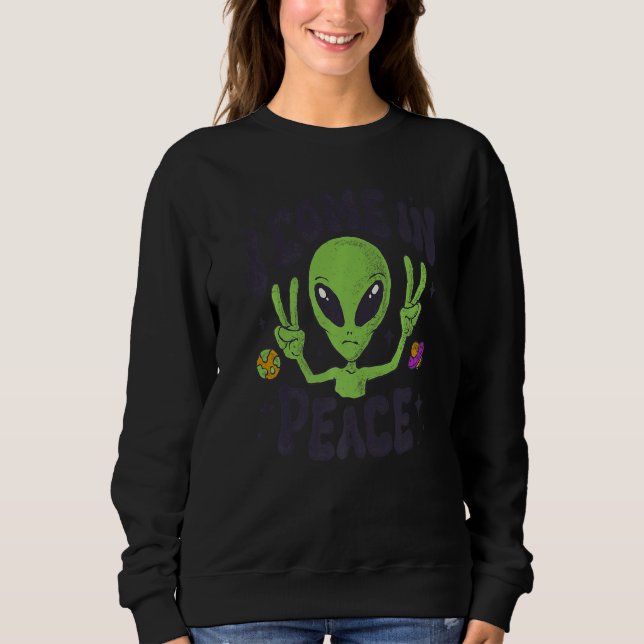 Alien I Come In Peace UFO Space Galaxy Funny Rave  Sweatshirt (Front)