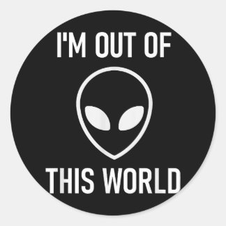 Alien, Im Out Of This World, Funny, Jokes, Sarcast Classic Round Sticker