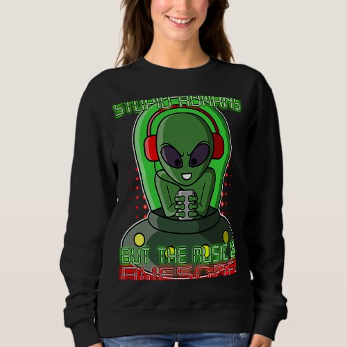 Alien in a UFO  Stupid Humans but the Music Is Awe Sweatshirt
