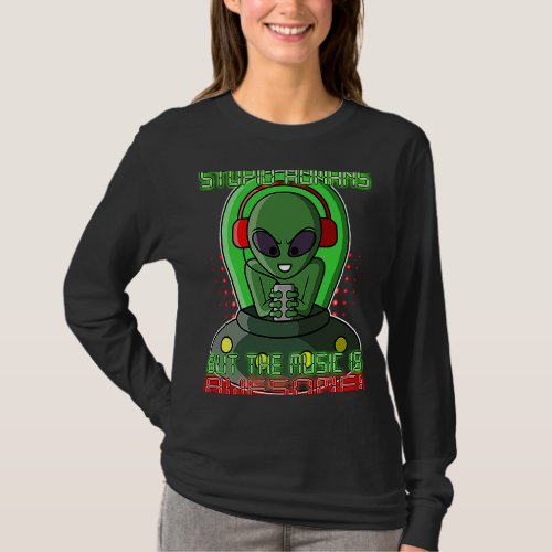 Alien in a UFO  Stupid Humans but the Music Is Awe T_Shirt