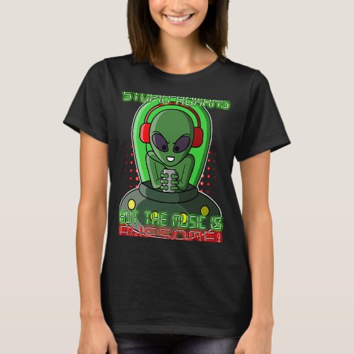 Alien in a UFO  Stupid Humans but the Music Is Awe T_Shirt