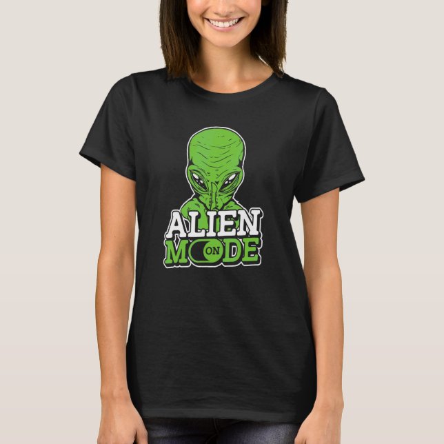 Alien Mode On   Extraterrestrial Et Ufo Space Ship T-Shirt (Front)