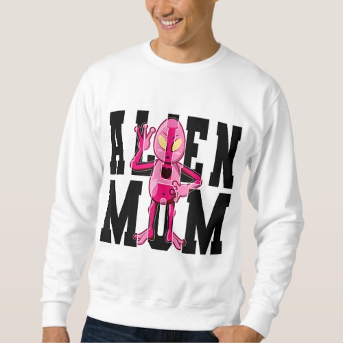 Alien Mom _ Alien Lover Mothers Day Sweatshirt