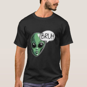 Alien Saying Bruh Funny Sarcastic Humor Space UFO T-Shirt