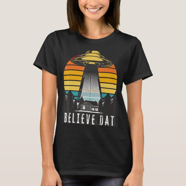 Alien Ufo Believe Dat Alien Abduction Spaceship Su T-Shirt (Front)