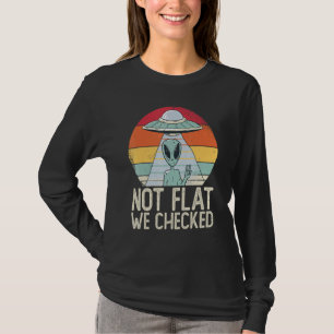Alien Ufo Not Flat We Checked  Alien T-Shirt