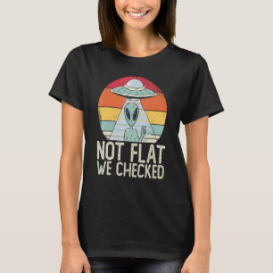 Alien Ufo Not Flat We Checked Alien T-Shirt