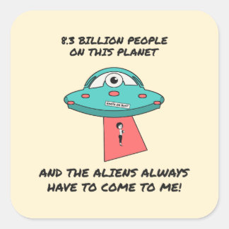 Aliens Always Have to Come to Me Funny UFO Square Sticker
