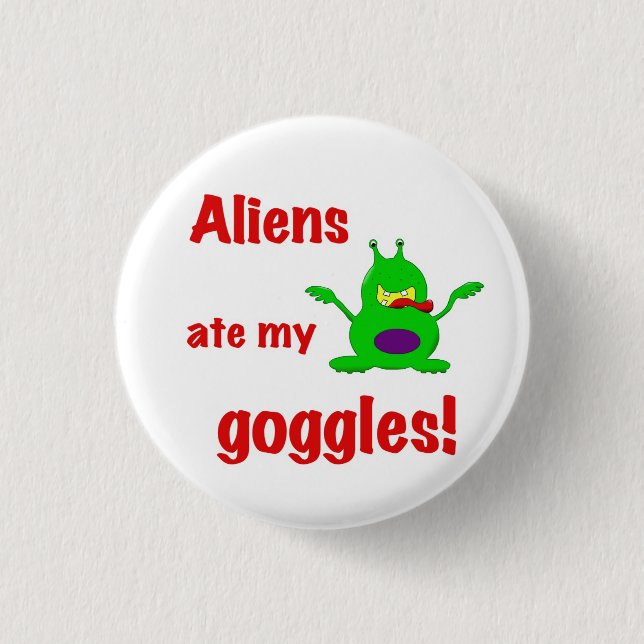 Aliens ate my goggles pinback button (Front)