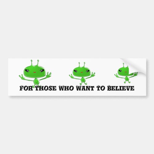 Aliens Bumper Sticker For Those Who Want To Believ
