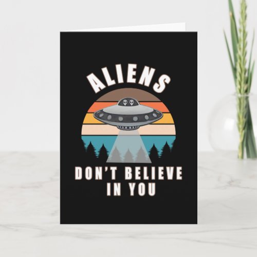 Aliens dont believe in you card