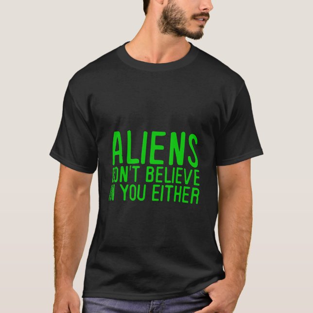 Aliens Don't Believe In You Either - T-Shirt (Front)