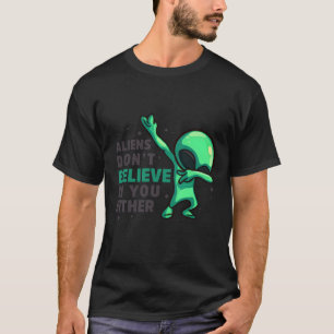 Aliens don't believe in you either T-Shirt