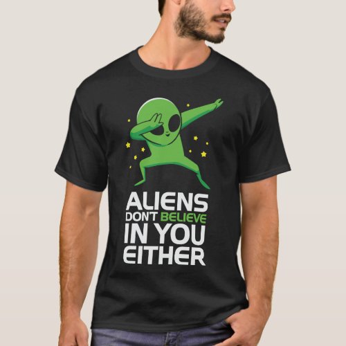 Aliens Dont Believe in You Either T_Shirt
