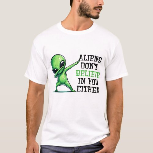 Aliens dont believe in you either T_Shirt