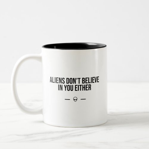 Aliens dont believe in you either Two_Tone coffee mug