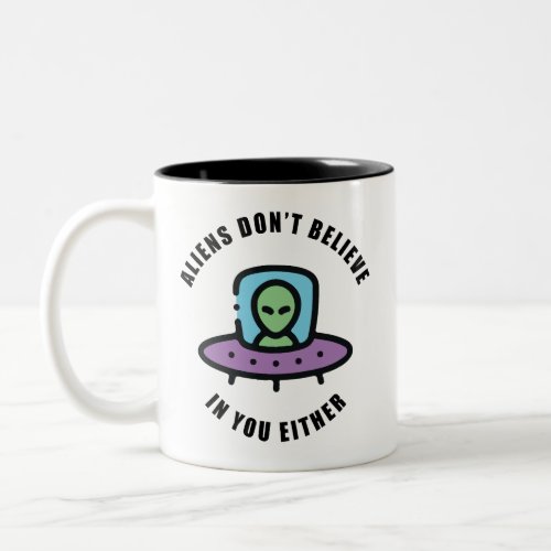Aliens dont believe in you either Two_Tone coffee mug