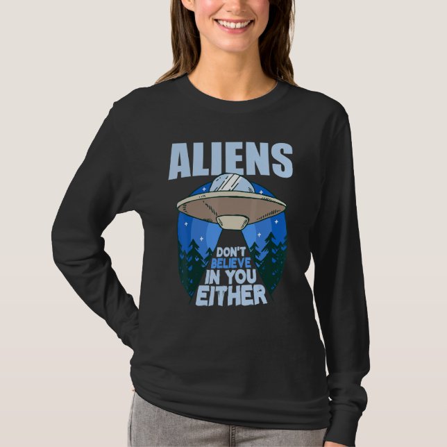 Aliens Don't Believe In You Either  Ufo Gag 1 T-Shirt (Front)
