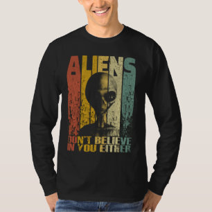 Aliens Dont Believe In You Funny Alien T-Shirt