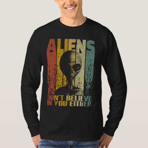 Aliens Dont Believe In You Funny Alien T_Shirt