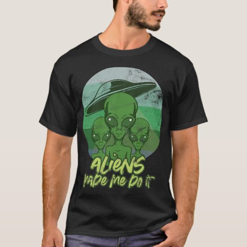 Aliens made me do it  Little Green Men T_Shirt