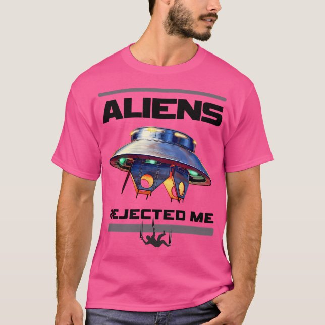 Aliens Rejected Me - Alien Abduction Fail -  Flyin T-Shirt (Front)