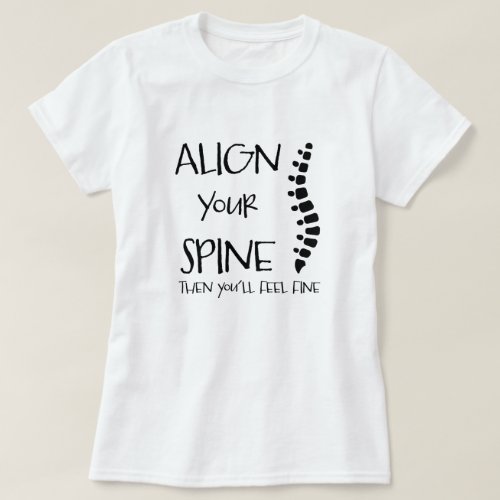 Align Your Spine Then You'll Feel Fine Chiro T-Shirt