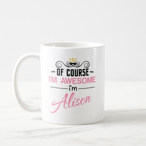 Alison Of Course Im Awesome Novelty Coffee Mug