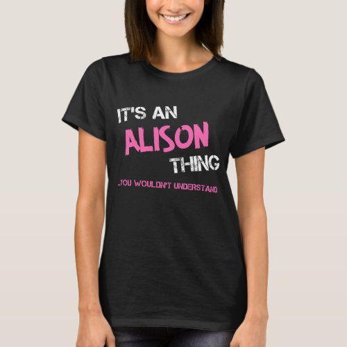 Alison thing you wouldnt understand T_Shirt