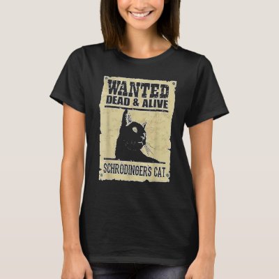 Alive Schrodinger's Cat Wanted Dead T-Shirt