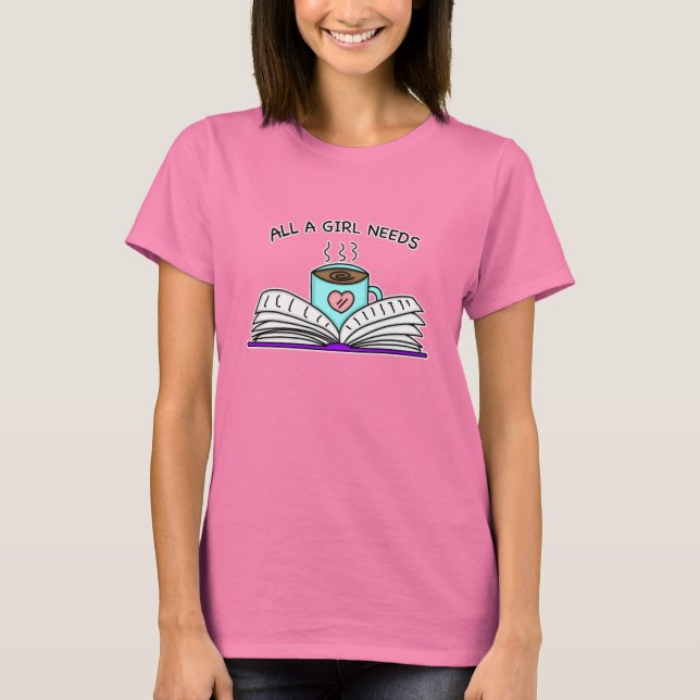All a Girl Needs | Coffee and a Good Book   T-Shirt (Front)