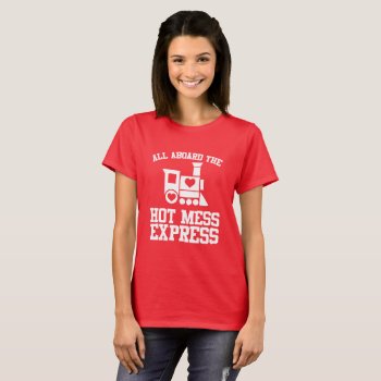 All Aboard The Hot Mess Express Bachelorette Shirt by Casesandtees at Zazzle