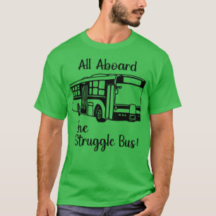 All Aboard the Struggle Bus T-Shirt