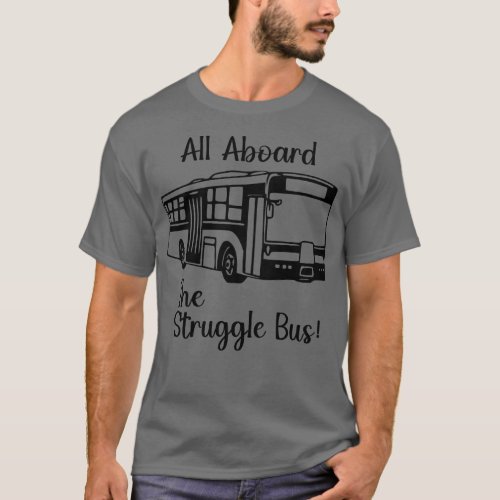 All Aboard the Struggle Bus T_Shirt