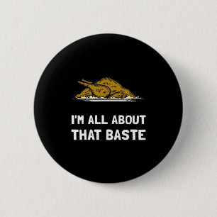 All About That Baste Funny Thanksgiving Style Button