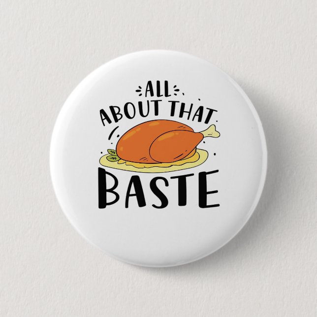All About That Baste Thanksgiving Day Creative Des Button (Front)