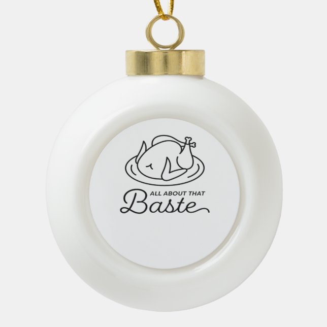 All About That Baste Thanksgiving Minimal Design Ceramic Ball Christmas Ornament (Front)