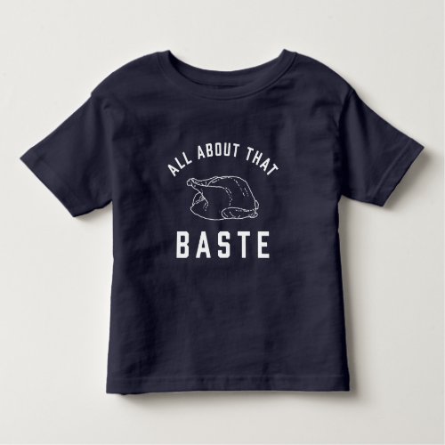 All About That Baste Thanksgiving Toddler T_shirt