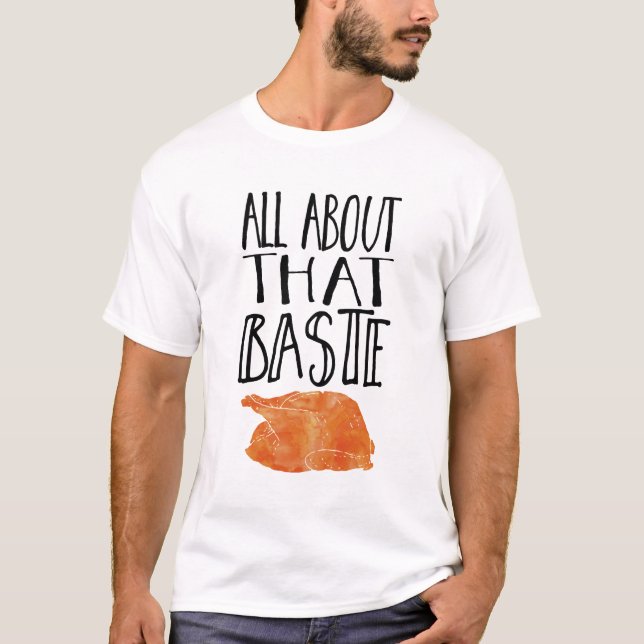 All About That Baste Thanksgiving Turkey T-Shirt (Front)