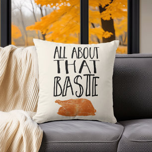 All About That Baste Thanksgiving Turkey Throw Pillow