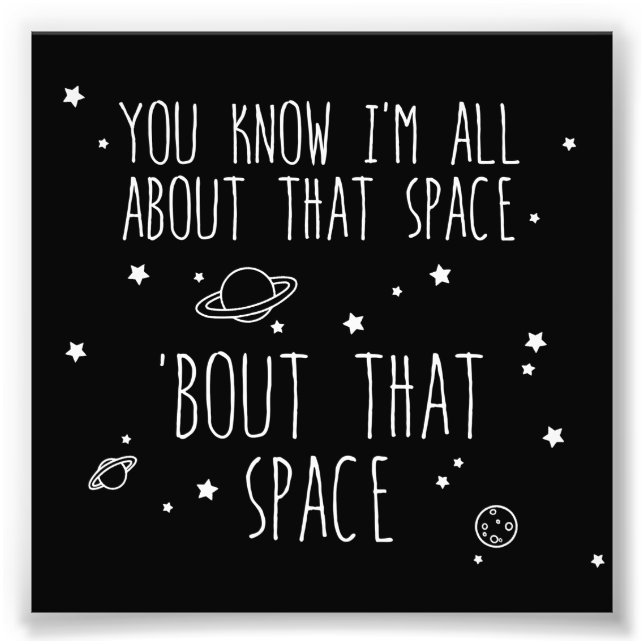All About That Space, 'bout That Space Photo Print (Front)