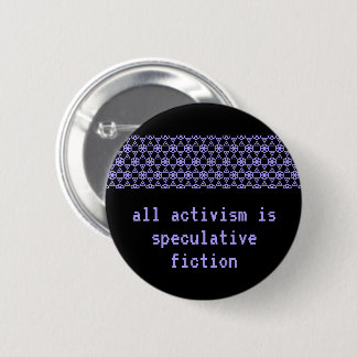 "All Activism is Speculative Fiction" Button