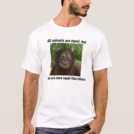 All Animals Are Equal, But, Some Are More Equal T-shirt