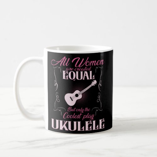 All Are Created Equal The Coolest Play Ukulele Coffee Mug